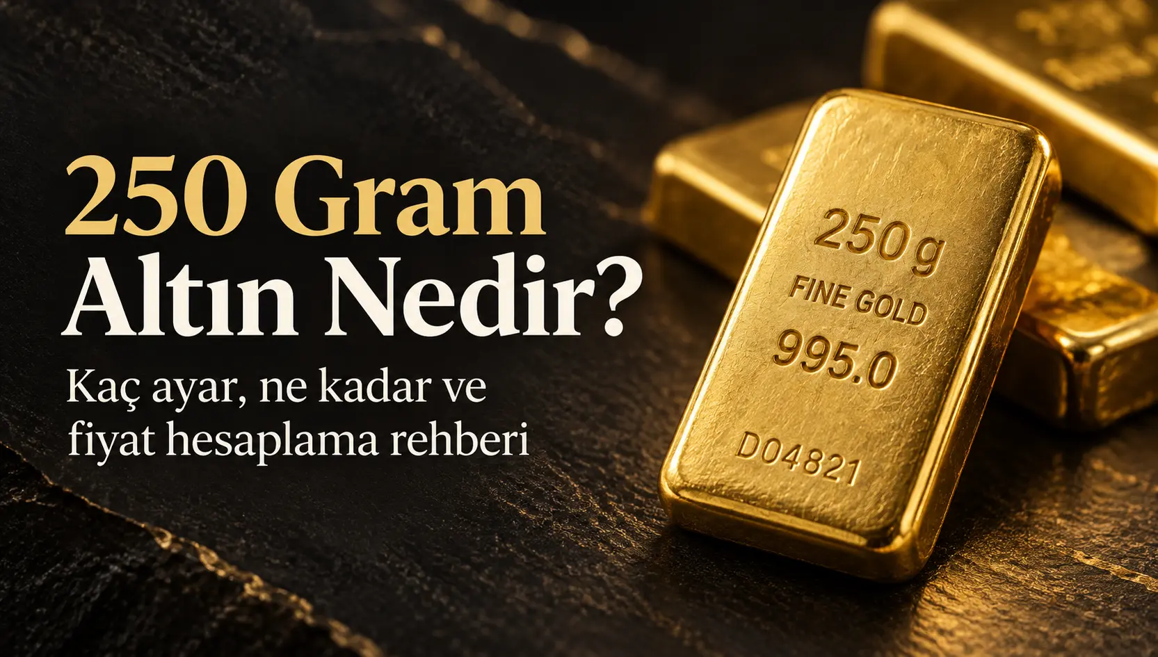 250 Gram Altın Nedir? Ka&ccedil; Ayar, Ne Kadar ve Fiyatı Nasıl Hesaplanır?