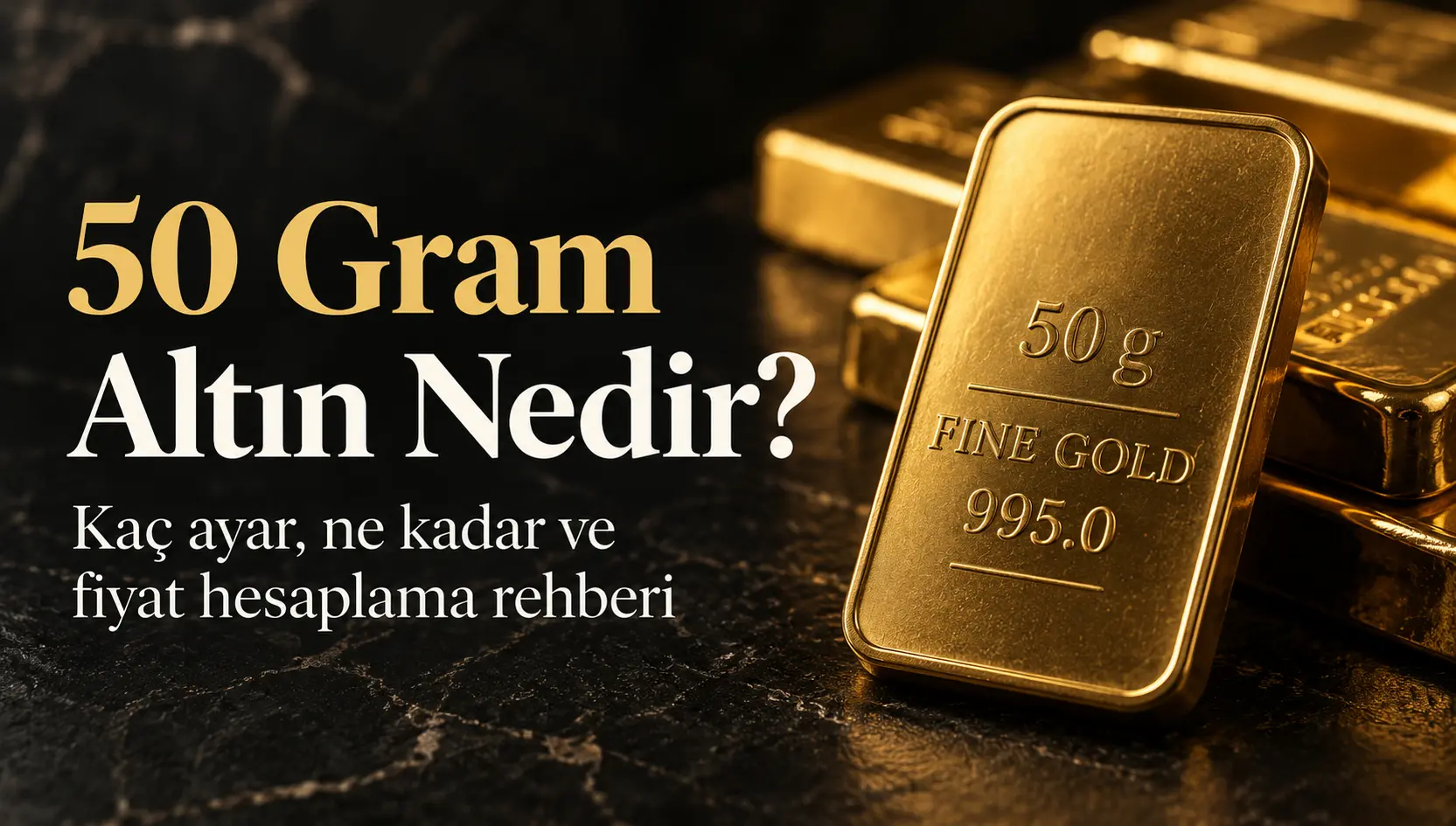 50 Gram Altın Nedir? Ka&ccedil; Ayar, Ne Kadar ve Fiyatı Nasıl Hesaplanır?